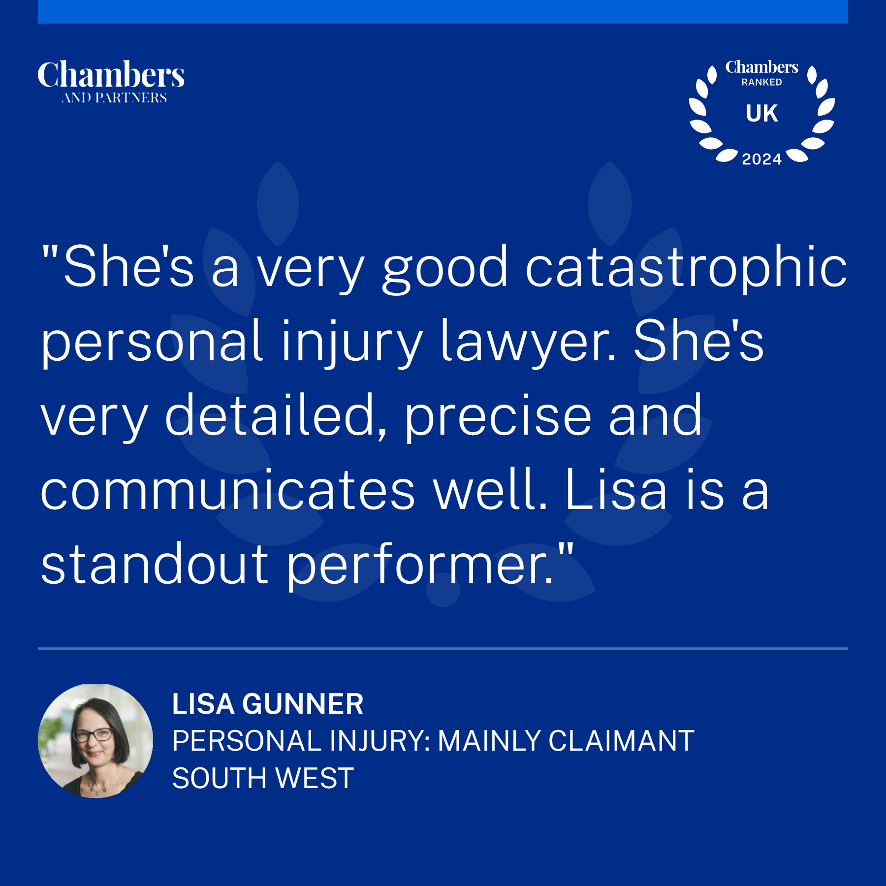 Chambers quote: She's a very good catastrophic personal injury lawyer. She's very detailed, precise and communicates well. Lisa is a standout performer.