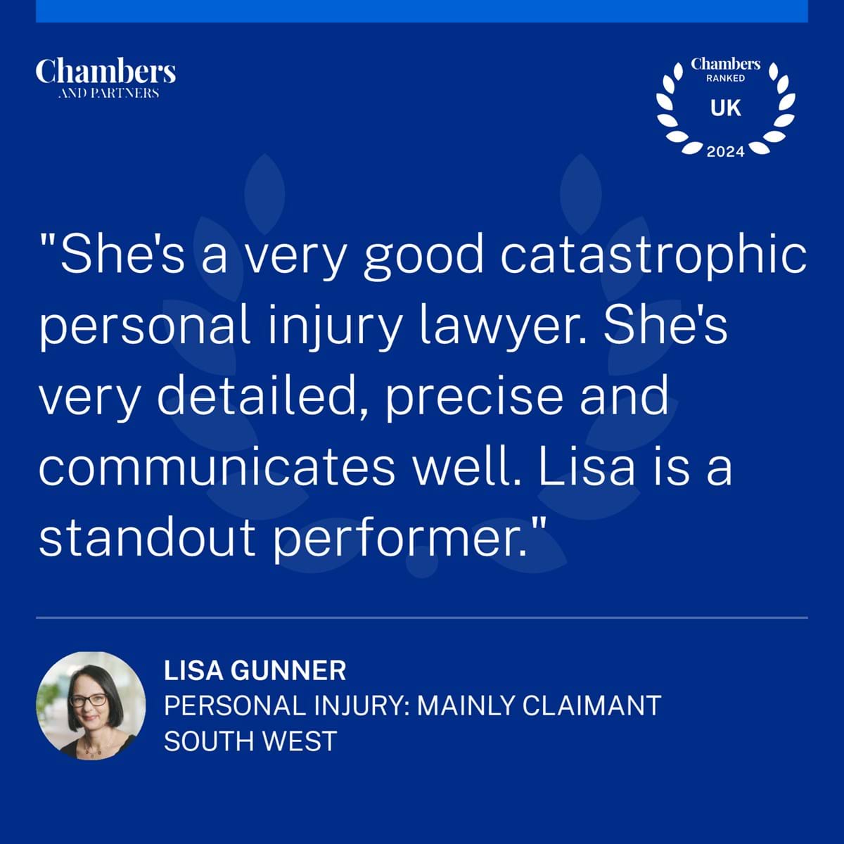 Chambers quote: She's a very good catastrophic personal injury lawyer. She's very detailed, precise and communicates well. Lisa is a standout performer.